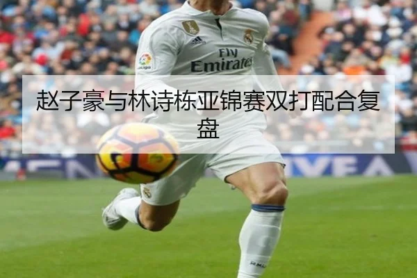 赵子豪与林诗栋亚锦赛双打配合复盘